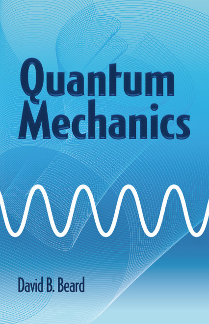 Quantum Mechanics by David B Beard, 9780486779928