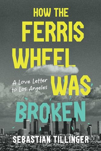 How the Ferris Wheel Was Broken (A Love Letter to Los Angeles) by Sebastian Tillinger, 9798895656778