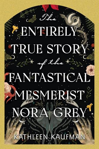 The Entirely True Story of the Fantastical Mesmerist Nora Grey by Kathleen Kaufman, 9781496753915