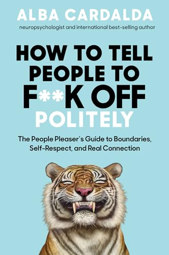 How to Tell People to F**k Off Politely (The People Pleasers Guide to Boundaries, Self-Respect, and Real Connection) by Alba Cardalda, 9798318604089