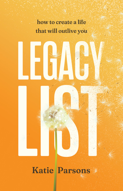 Legacy List (How to Create a Life That Will Outlive You) by Katie Parsons, 9781640957183