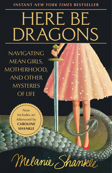 Here Be Dragons (Navigating Mean Girls, Motherhood, and Other Mysteries of Life) by Melanie Shankle, Caroline Shankle, 9780593601228