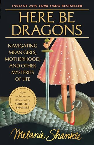 Here Be Dragons (Navigating Mean Girls, Motherhood, and Other Mysteries of Life) by Melanie Shankle, Caroline Shankle, 9780593601228