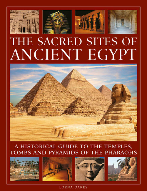 The Sacred Sites of Ancient Egypt (A historical guide to the temples, tombs and pyramids of the pharoahs) by Lorna Oakes, 9780754836193