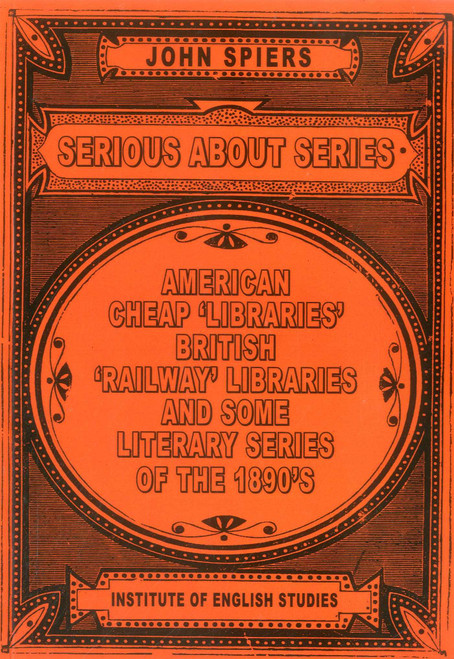 Serious about Series (American Cheap 'Libraries', 'Railway' Libraries, and Some Literary Series of the 1890s) by John Spiers, 9780954207533