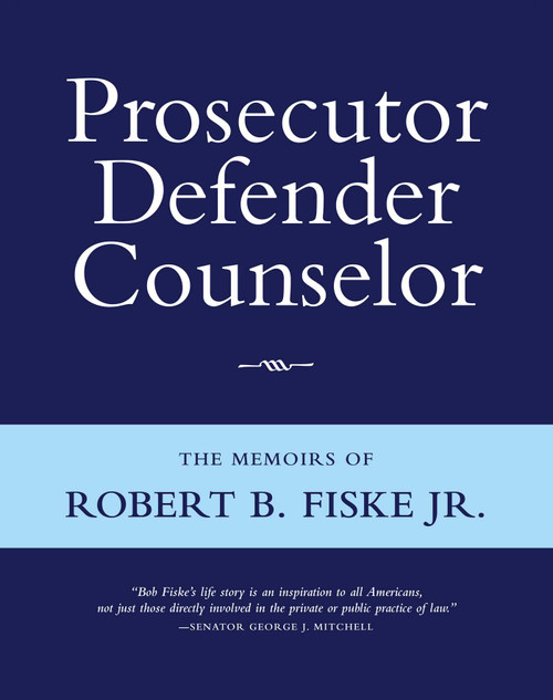 Prosecutor Defender Counselor (The Memoirs of Robert B. Fiske, Jr) by Robert B. Fiske, 9780983062219