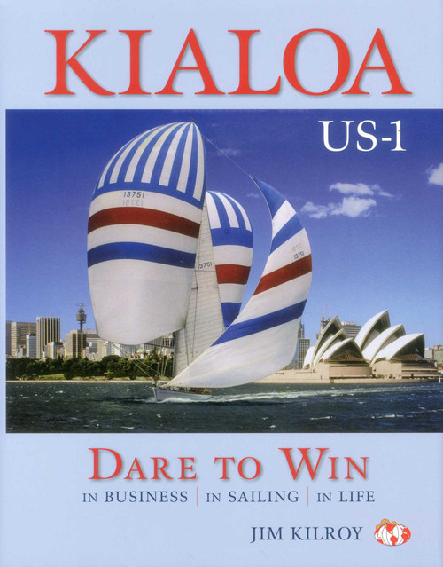 Kialoa US-1 Dare to Win (In Business In Sailing In Life) by Jim Kilroy, 9780983062257