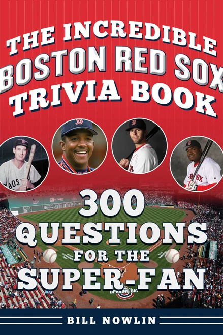 The Incredible Boston Red Sox Trivia Book (300 Questions for the Super-Fan) by Bill Nowlin, 9781683585299