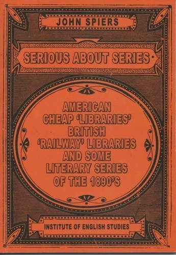Serious about Series (American Cheap 'Libraries', 'Railway' Libraries, and Some Literary Series of the 1890s) - 9781911204145 by John Spiers