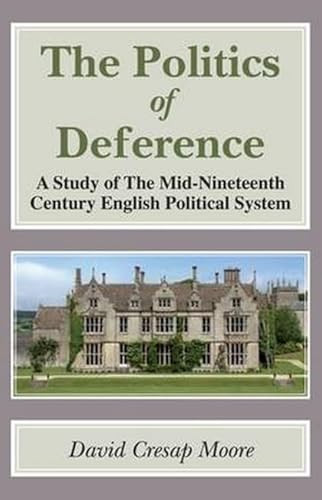 The Politics of Deference (A Study of the Mid-Nineteenth Century British Political System) - 9781911204176 by David Cresap Moore, 9781911204176