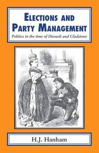 Elections and Party Management (Politics in the Time of Disraeli and Gladstone.) - 9781911204411 by H. J. Hanham, 9781911204411
