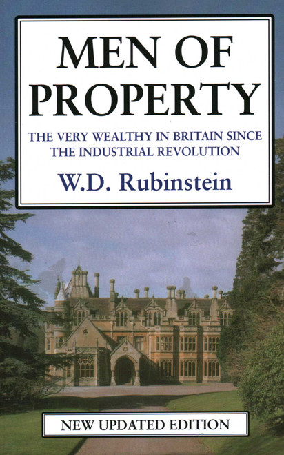 Men of Property (The Very Wealthy in Britain Since The Industrial Revolution) by W. D. Rubinstein, 9781911204473
