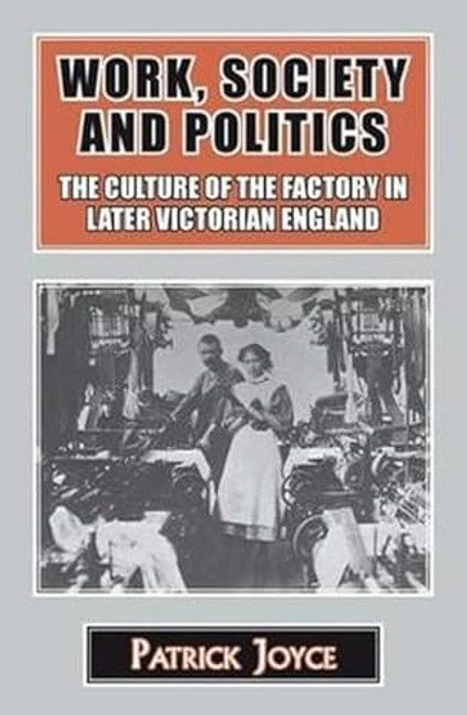 Work, Society and Politics (The Culture of the Factory in Later Victorian England) - 9781911204503 by Patrick Joyce, 9781911204503