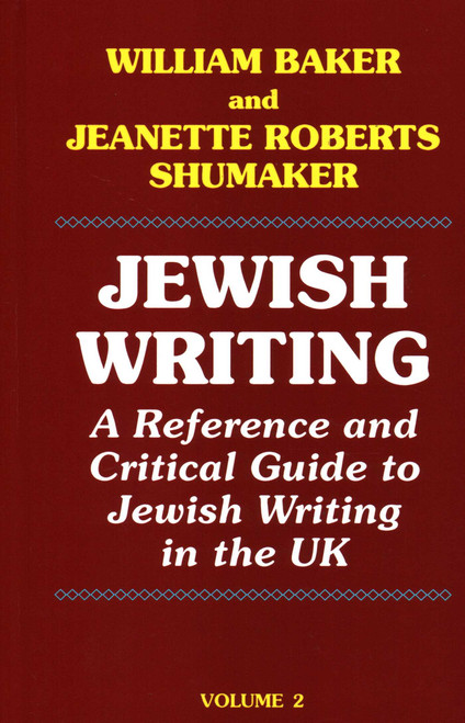 Jewish Writing: 2 (A Reference and Critical Guide to Jewish Writing in the UK) by William Baker, Jeanette Roberts Shumakera, 9781912224104