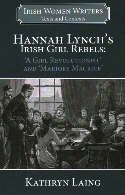 Hannah Lynch's Irish Girl Rebels ('A Girl Revolutionist' and 'Marjory Maurice') by Dr. Kathryn Laing, 9781913087319