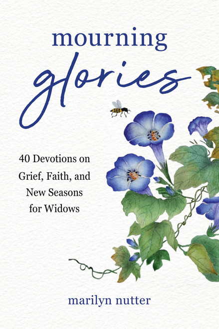 Mourning Glories (40 Devotions on Grief, Faith, and New Seasons for Widows) by Marilyn Nutter, 9781640704763