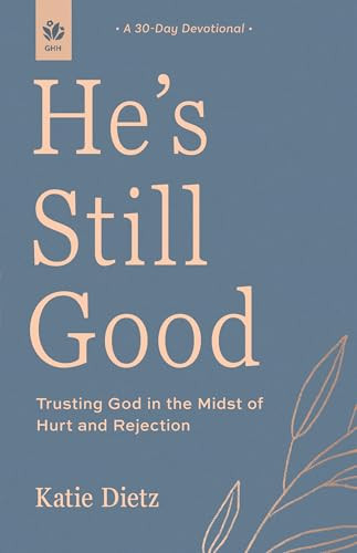 He's Still Good (Trusting God in the Midst of Hurt and Rejection) by Katie Dietz, 9781640704800