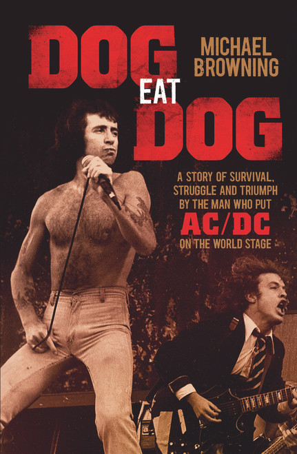 Dog Eat Dog (A Story of Survival, Struggle and Triumph by the Man Who Put AC/DC on the World Stage) - 9781760291204 by Michael Browning, 9781760291204
