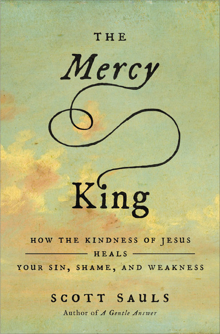 The Mercy King (How the Kindness of Jesus Heals Your Sin, Shame, and Weakness) by Scott Sauls, 9780310367246