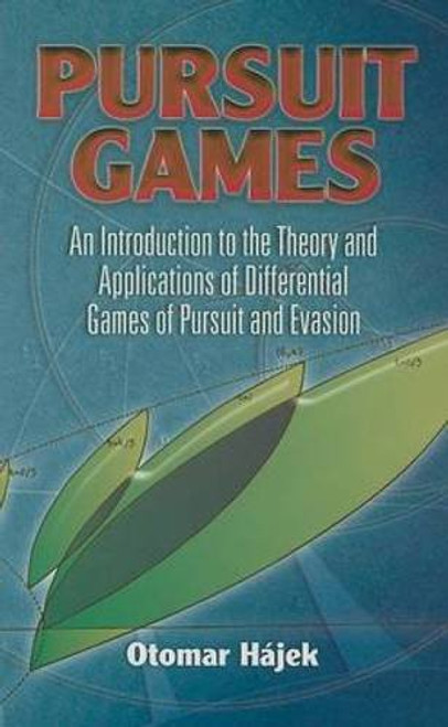 Pursuit Games (An Introduction to the Theory and Applications of Differential Games of Pursuit and Evasion) by Otomar Hájek, 9780486462837