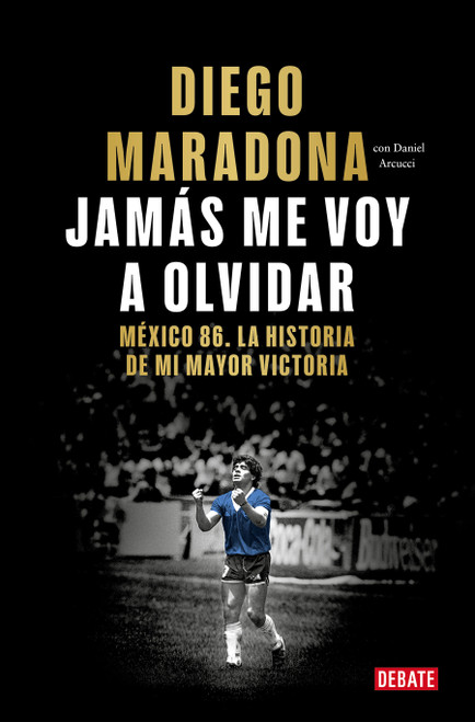 Jamás me voy a olvidar / I Will Never Forget (Spanish Edition) by Diego Armando Maradona, 9788410433687