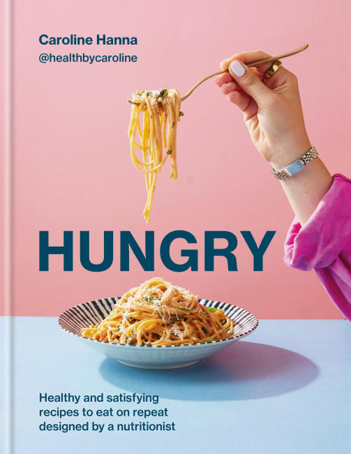 Hungry (Healthy and Satisfying Recipes to Eat on Repeat, Designed by a Nutritionist) by Caroline Hanna, 9780600639831