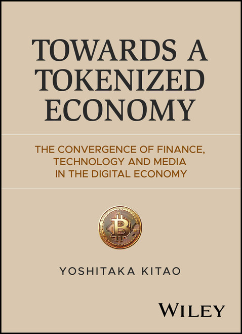Towards a Tokenized Economy (The Convergence of Finance, Technology and Media in the Digital Economy) by Yoshitaka Kitao, 9781394424948