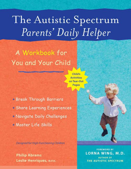 The Autistic Spectrum Parents' Daily Helper (A Workbook for You and Your Child) by Philip Abrams, Leslie Henriques, Lorna Wing, 9781569753866