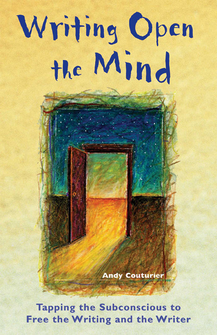 Writing Open the Mind (Tapping the Subconscious to Free the Writing and the Writer) by Andy Couturier, 9781569754764
