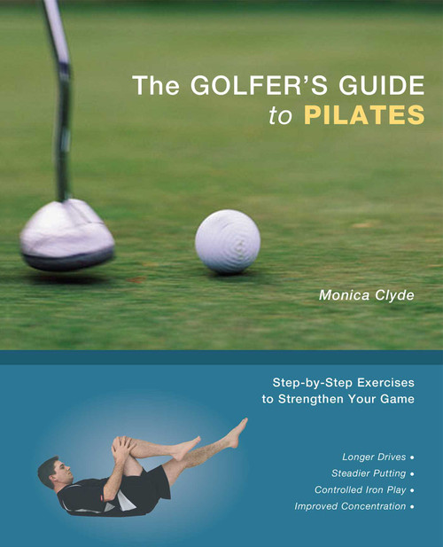 The Golfer's Guide to Pilates (Step-by-Step Exercises to Strengthen Your Game) by Monica Clyde, 9781569755389