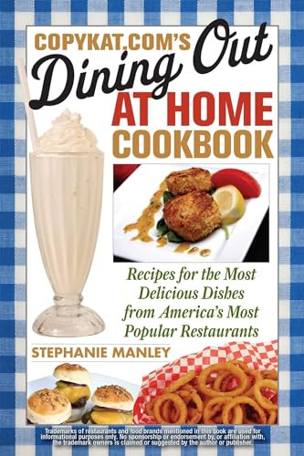 CopyKat.com's Dining Out at Home Cookbook (Recipes for the Most Delicious Dishes from America's Most Popular Restaurants) by Stephanie Manley, 9781569757826