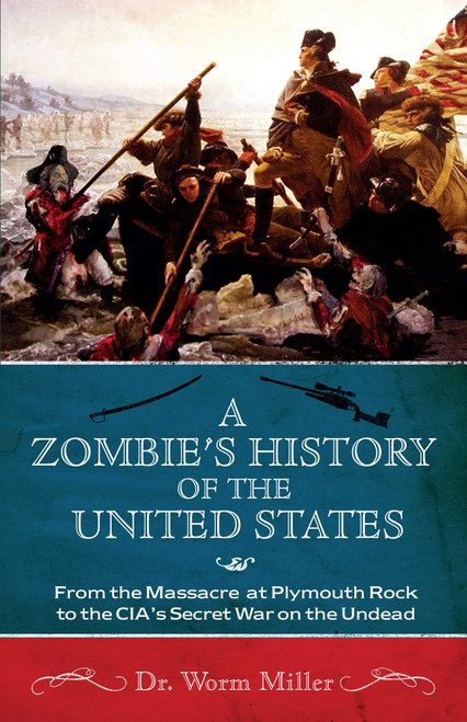 A Zombie's History of the United States (From the Massacre at Plymouth Rock to the CIA's Secret War on the Undead) by Josh Miller, Joshua Miller, 9781569758601