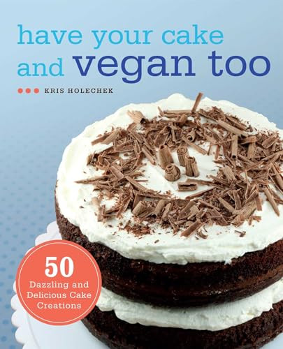 Have Your Cake and Vegan Too (50 Dazzling and Delicious Cake Creations) by Kris Holechek Peters, 9781569759202
