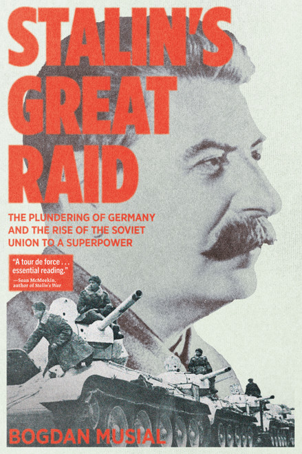 Stalin's Great Raid (The Plundering of Germany and the Rise of the Soviet Union to a Superpower) by Bogdan Musial, 9781945649738