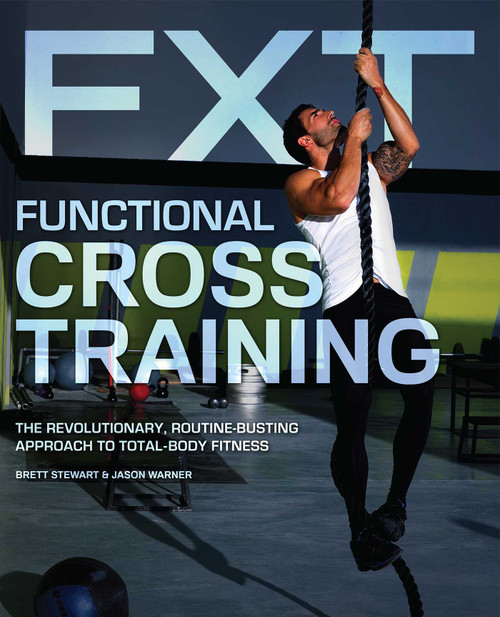 Functional Cross Training (The Revolutionary, Routine-Busting Approach to Total Body Fitness) by Brett Stewart, Jason Warner, 9781612432359