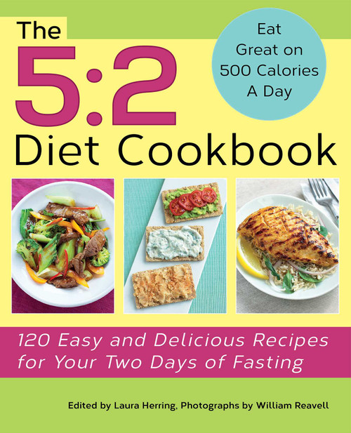 The 5:2 Diet Cookbook (120 Easy and Delicious Recipes for Your Two Days of Fasting) by Laura Herring, William Reavell, 9781612432823