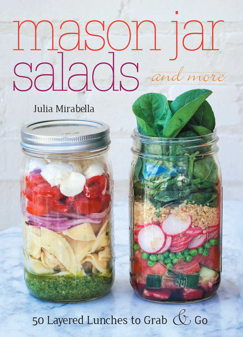 Mason Jar Salads and More (50 Layered Lunches to Grab and Go) by Julia Mirabella, 9781612432892