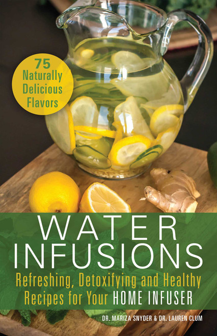 Water Infusions (Refreshing, Detoxifying and Healthy Recipes for Your Home Infuser) by Mariza Snyder, Lauren Clum, 9781612434018