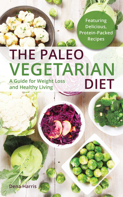 The Paleo Vegetarian Diet (A Guide For Weight Loss And Healthy Living) by Dena Harris, 9781612434438