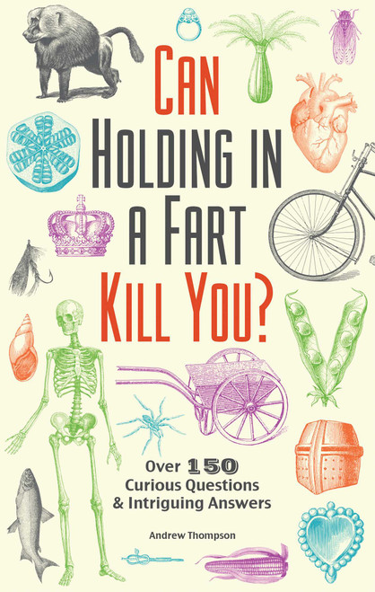 Can Holding in a Fart Kill You? (Over 150 Curious Questions and Intriguing Answers) by Andrew Thompson, 9781612434759