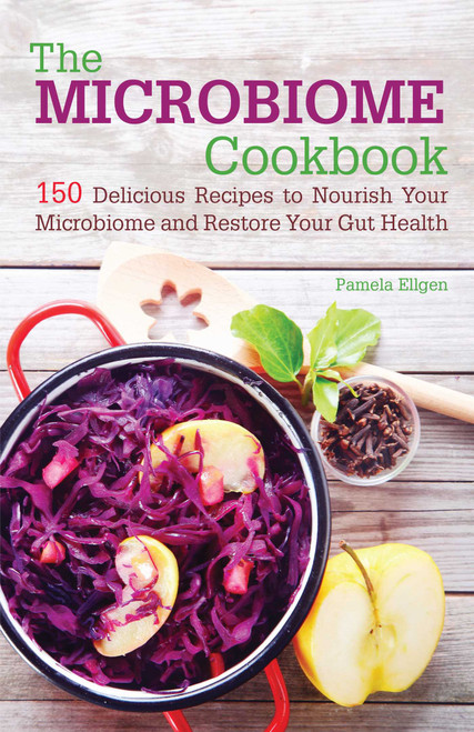 The Microbiome Cookbook (150 Delicious Recipes to Nourish your Microbiome and Restore your Gut Health) by Pamela Ellgen, 9781612435978