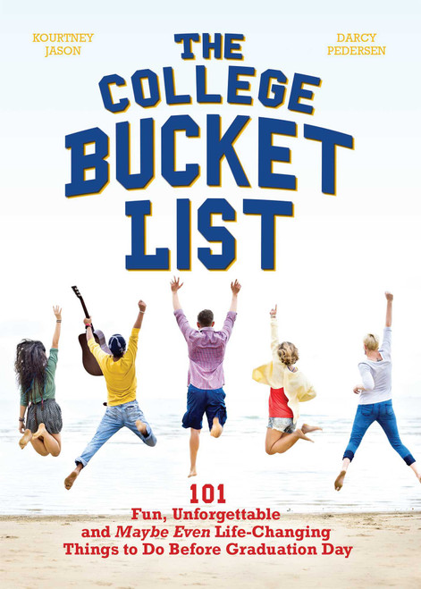 The College Bucket List (101 Fun, Unforgettable and Maybe Even Life-Changing Things to Do Before Graduation Day) by Kourtney Jason, Darcy Pedersen, 9781612436425