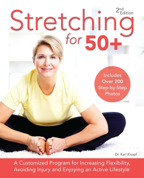 Stretching for 50+ (A Customized Program for Increasing Flexibility, Avoiding Injury and Enjoying an Active Lifestyle) by Dr. Karl Knopf, 9781612436715