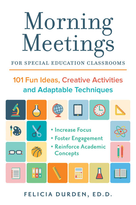 Morning Meetings for Special Education Classrooms (101 Fun Ideas, Creative Activities and Adaptable Techniques) by Dr. Felicia Durden, Ed.D., Dr.Felicia Durden, Ed.D., 9781612436814