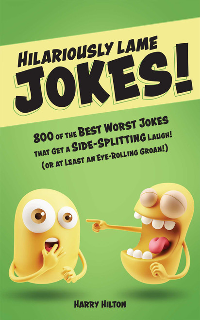 Hilariously Lame Jokes! (800 of the Best Worst Jokes That Get a Side-splitting Laugh (or at Least an Eye-rolling Groan)) by Harry Hilton, 9781612438276