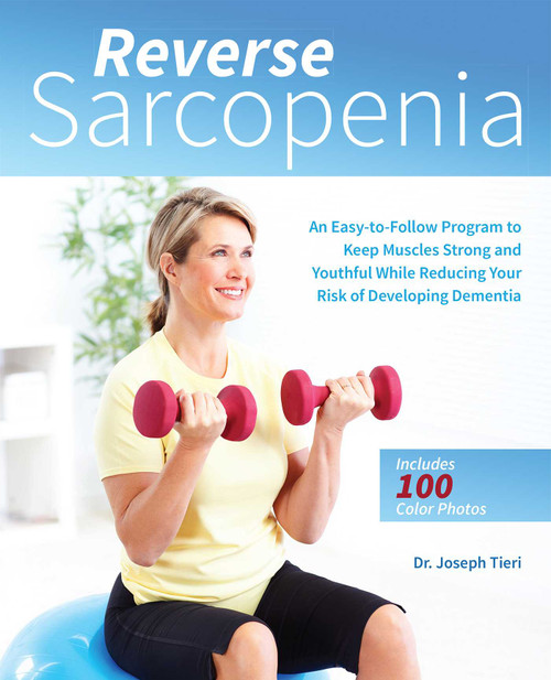 Reverse Sarcopenia (An Easy-to-Follow Program to Keep Muscles Strong and Youthful While Reducing Your Risk of Developing Dementia) by Joseph Tieri, 9781612439099