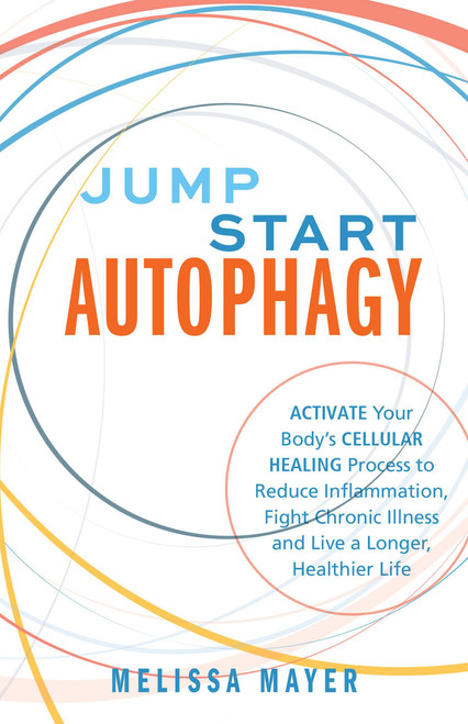 Jump Start Autophagy (Activate Your Body's Cellular Healing Process to Reduce Inflammation, Fight Chronic Illness and Live a Longer, Healthier Life) by Melissa Mayer, 9781612439389