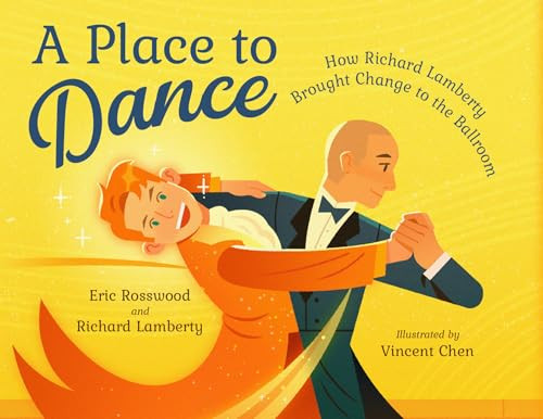 A Place to Dance (How Richard Lamberty Brought Change to the Ballroom) by Eric Rosswood, Richard Lamberty, Vincent Chen, 9781623546489