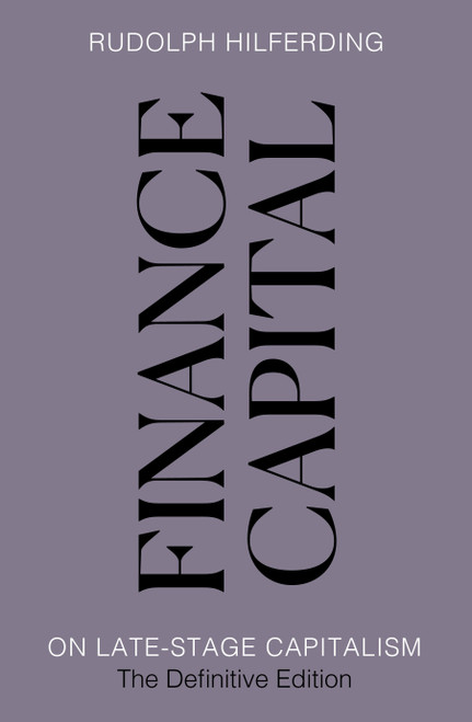 Finance Capital (On Late-Stage Capitalism, the Definitive Edition) by Rudolph Hilferding, Ben Fowkes, 9781804299142