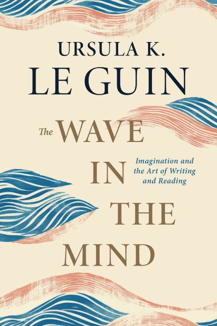 The Wave in the Mind (Imagination and the Art of Writing and Reading) - 9781645475248 by Ursula K. Le Guin